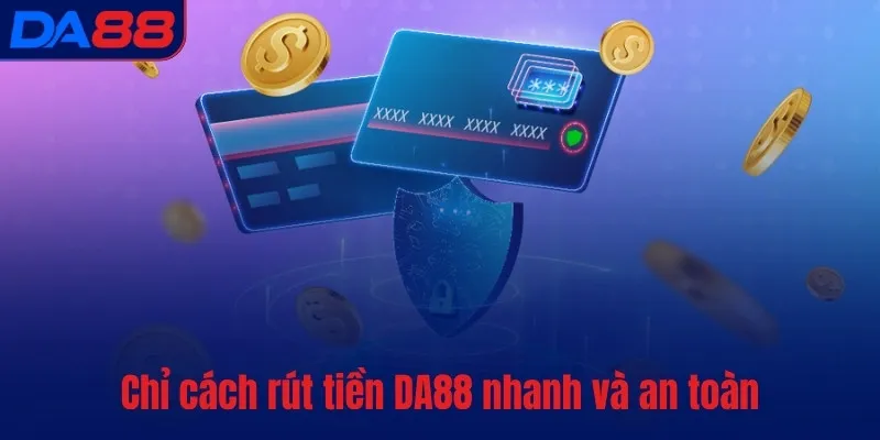 Chỉ cách rút tiền DA88 nhanh và an toàn