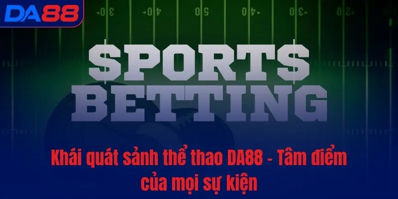 Khái quát sảnh Thể Thao DA88 – Tâm điểm của mọi sự kiện