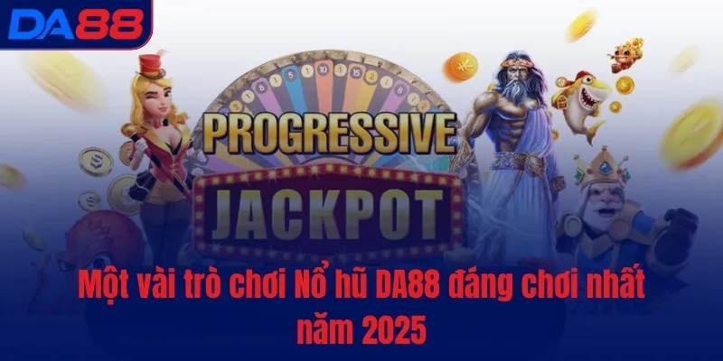 Một vài trò chơi Nổ hũ DA88 đáng chơi nhất năm 2025