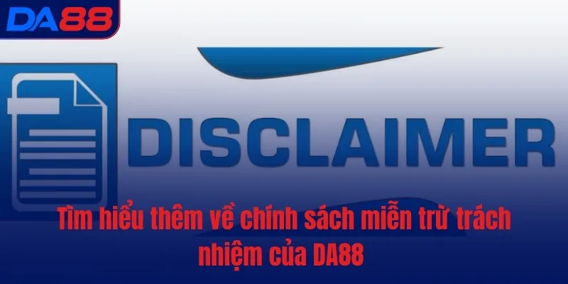 Tìm hiểu thêm về chính sách miễn trừ trách nhiệm của DA88