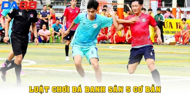 Luật chơi đá banh sân 5 cơ bản